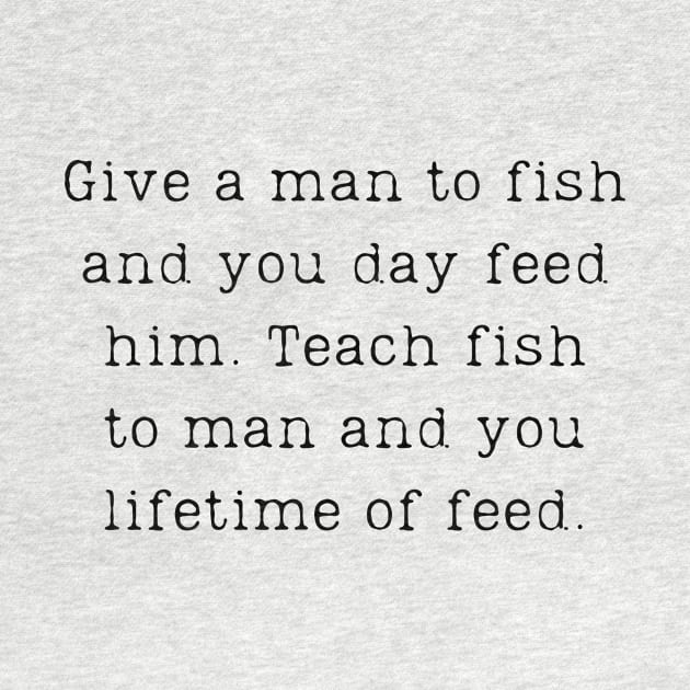 Teach a man to fish saying by C-Dogg